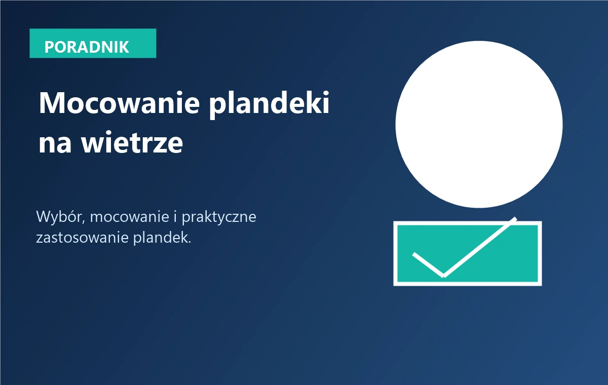 Jak prawidłowo mocować plandekę, żeby nie pracowała na wietrze